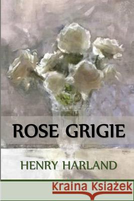 Rose Grigie: Grey Roses, Italian edition Henry Harland 9781034647416