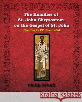The Homilies of St. John Chrysostom on the Gospel of St. John: Homilies I-XX, Illustrated Chrysostom, St John 9781034657729 Blurb