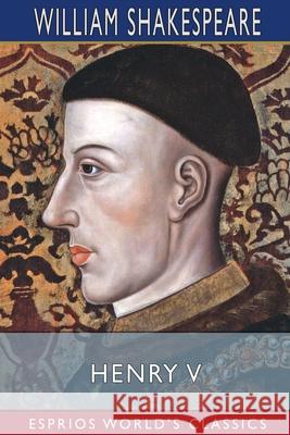 Henry V (Esprios Classics) William Shakespeare 9781034662631