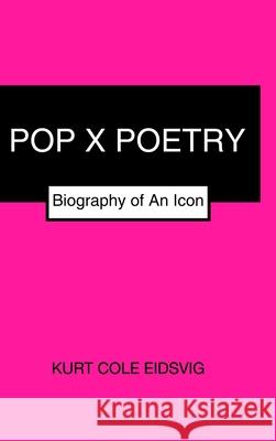 Pop X Poetry: Biography of An Icon Eidsvig, Kurt Cole 9781034664437