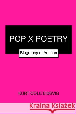 Pop X Poetry: Biography of An Icon Eidsvig, Kurt Cole 9781034664444