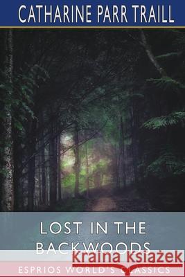 Lost in the Backwoods (Esprios Classics): A Tale of the Canadian Forest Traill, Catharine Parr 9781034668398