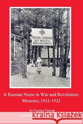 A Russian Nurse in War and Revolution: Memoirs, 1912-1922 Varnek, Tatiana 9781034678014 Blurb