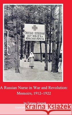 A Russian Nurse in War and Revolution: Memoirs, 1912-1922 Varnek, Tatiana 9781034678038 Blurb
