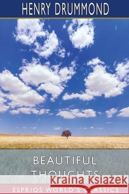 Beautiful Thoughts (Esprios Classics): Edited by Elizabeth Cureton Drummond, Henry 9781034724018