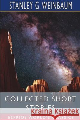 Collected Short Stories (Esprios Classics) Stanley G. Weinbaum 9781034724742