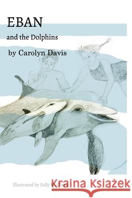 Eban and the Dolphins: (The print book is available via Amazon, Target, Barnes & Noble, others .) Davis, Carolyn 9781034724926 Blurb
