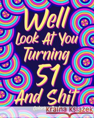 Well Look at You Turning 51 and Shit: Coloring Book for Adults, 51st Birthday Gift for Her, Sarcasm Quotes Coloring Paperland 9781034727361 Blurb
