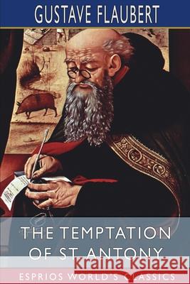 The Temptation of St. Antony (Esprios Classics) Gustave Flaubert 9781034733348