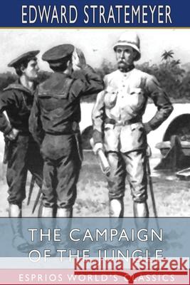 The Campaign of the Jungle (Esprios Classics): or, Under Lawton Through Luzon Stratemeyer, Edward 9781034733355 Blurb