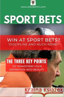 SPORT BETS Win at Sport Bets-Discipline and Much more! Alexbettin 9781034738053 Blurb