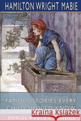 Famous Stories Every Child Should Know (Esprios Classics) Hamilton Wright Mabie 9781034739487