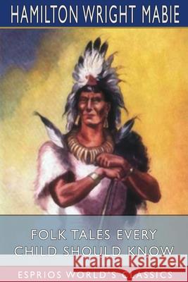 Folk Tales Every Child Should Know (Esprios Classics) Hamilton Wright Mabie 9781034739609