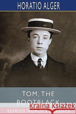 Tom, the Bootblack (Esprios Classics): or, The Road to Success Alger, Horatio 9781034743293