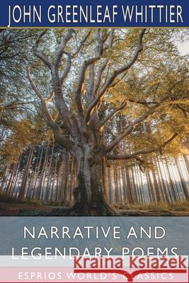 Narrative and Legendary Poems (Esprios Classics): The Pennsylvania Pilgrim and Other Poems Whittier, John Greenleaf 9781034743408 Blurb