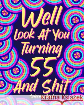 Well Look at You Turning 55 and Shit: Coloring Book for Adults, 55th Birthday Gift for Her, Sarcasm Quotes Coloring Paperland 9781034752714 Blurb