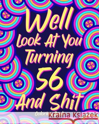 Well Look at You Turning 56 and Shit: Coloring Book for Adults, 56th Birthday Gift for Her, Birthday Quotes Coloring Paperland 9781034752783 Blurb