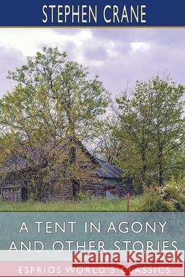 A Tent in Agony and Other Stories (Esprios Classics) Stephen Crane 9781034757375 Blurb