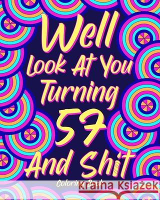 Well Look at You Turning 57 and Shit: Coloring Book for Adults, 57th Birthday Gift for Her, Birthday Quotes Coloring Paperland 9781034758297 Blurb