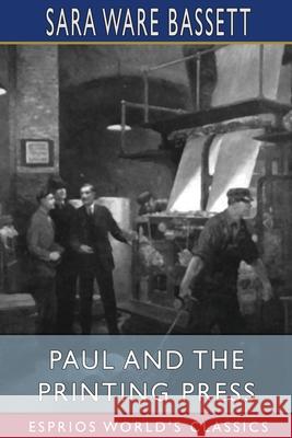 Paul and the Printing Press (Esprios Classics): Illustrated by A. O. Scott Bassett, Sara Ware 9781034762829 Blurb