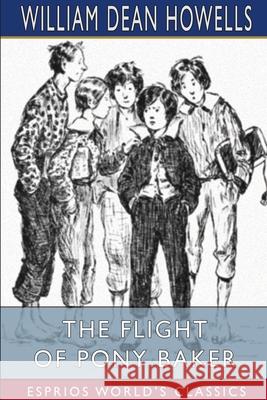 The Flight of Pony Baker (Esprios Classics): A Boy's Town Story Howells, William Dean 9781034768173