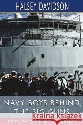 Navy Boys Behind the Big Guns (Esprios Classics): or, Sinking the German U-Boats Davidson, Halsey 9781034779438 Blurb