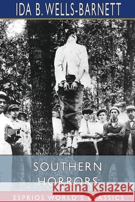 Southern Horrors (Esprios Classics): Lynch Law in All its Phases Wells-Barnett, Ida B. 9781034792796 Blurb