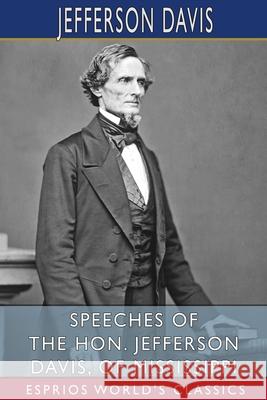 Speeches of the Hon. Jefferson Davis, of Mississippi (Esprios Classics) Jefferson Davis 9781034798798 Blurb