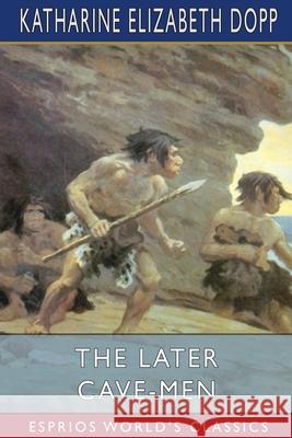 The Later Cave-Men (Esprios Classics): Illustrated by Howard V. Brown Dopp, Katharine Elizabeth 9781034799269