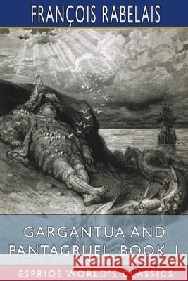Gargantua and Pantagruel, Book 1 (Esprios Classics): Translated by Peter Anthony Motteux, and Sir Thomas Urquhart Rabelais, François 9781034807193