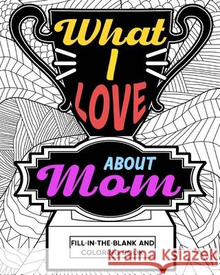 What I Love About Mom Coloring Book: Coloring Books for Adults, Mother's Day Coloring Book, Birthday Gifts for Mom Paperland 9781034810490 Blurb
