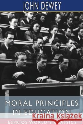 Moral Principles in Education (Esprios Classics): Edited by Henry Suzzallo Dewey, John 9781034812760 Blurb