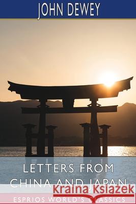 Letters From China and Japan (Esprios Classics): with Alice Chipman Dewey Dewey, John 9781034812814