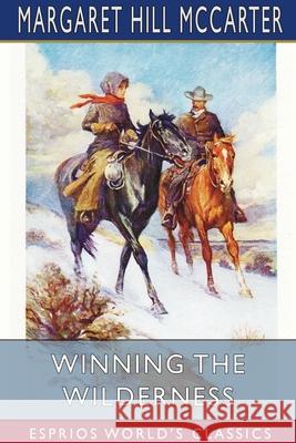 Winning the Wilderness (Esprios Classics): Illustrated by J. N. Marchand McCarter, Margaret Hill 9781034812982 Blurb