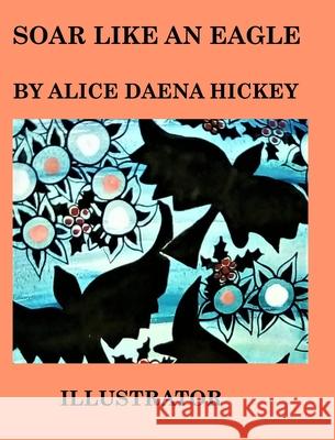 Soar Like an Eagle: birds Hickey, Alice Daena 9781034816386 Blurb