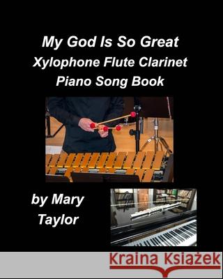 My God Is So Great Xylophone Flute Clarinet Piano Song Book: Xylophone Flute Clarinet Piano Instrumental Worship Praise Music Church Taylor, Mary 9781034844662