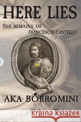 Here Lies: The Remains of Francesco Castello, AKA Borromini Foust, Lee 9781034844693