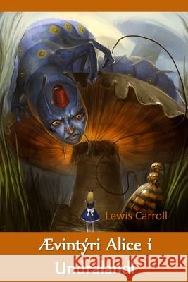 Ævintýri Alice í Undralandi: Alice's Adventures in Wonderland, Icelandic edition Carroll, Lewis 9781034844754