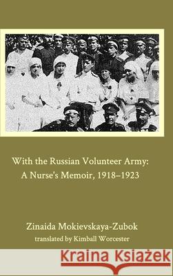 With the Russian Volunteer Army: A Nurse's Memoir, 1918-1923 Mokievskaya-Zubok, Zinaida 9781034861836