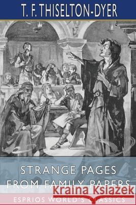 Strange Pages from Family Papers (Esprios Classics) T. F. Thiselton-Dyer 9781034866916