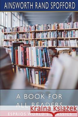 A Book for All Readers (Esprios Classics) Ainsworth Rand Spofford 9781034887942 Blurb