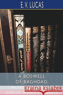 A Boswell of Baghdad, With Diversions (Esprios Classics) E. V. Lucas 9781034890027 Blurb