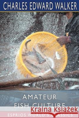 Amateur Fish Culture (Esprios Classics) Charles Edward Walker 9781034899044 Blurb