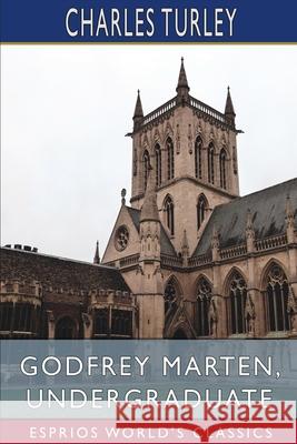 Godfrey Marten, Undergraduate (Esprios Classics) Charles Turley 9781034899105