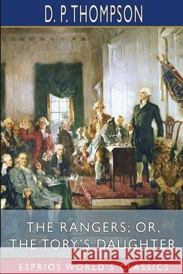 The Rangers; or, The Tory's Daughter (Esprios Classics) D. P. Thompson 9781034907633 Blurb