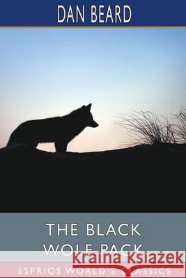The Black Wolf Pack (Esprios Classics): Illustrated Beard, Dan 9781034916031 Blurb
