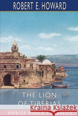 The Lion of Tiberias (Esprios Classics) Robert E. Howard 9781034917601