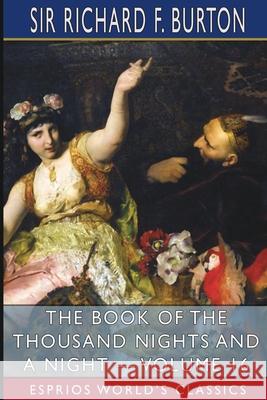 The Book of the Thousand Nights and a Night - Volume 16 (Esprios Classics) Richard F. Burton 9781034921585 Blurb
