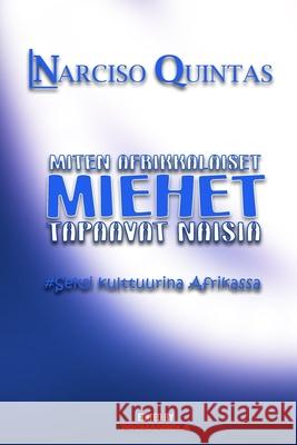 MITEN AFRIKAlaiset MIEHET TAPAAVAT NAISIA - Narciso Quintas: Kuinka afrikkalaiset miehet tapaavat naisia Quintas, Narciso 9781034923565 Blurb