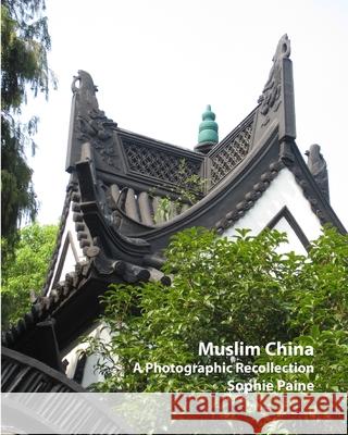 Muslim China - A Photographic Recollection (2005-2012) Sophie Paine 9781034935414 Blurb